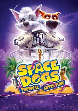 《太空狗：热带冒险》影评：萌犬出征，爆笑热带之旅，唤醒童心与冒险梦！